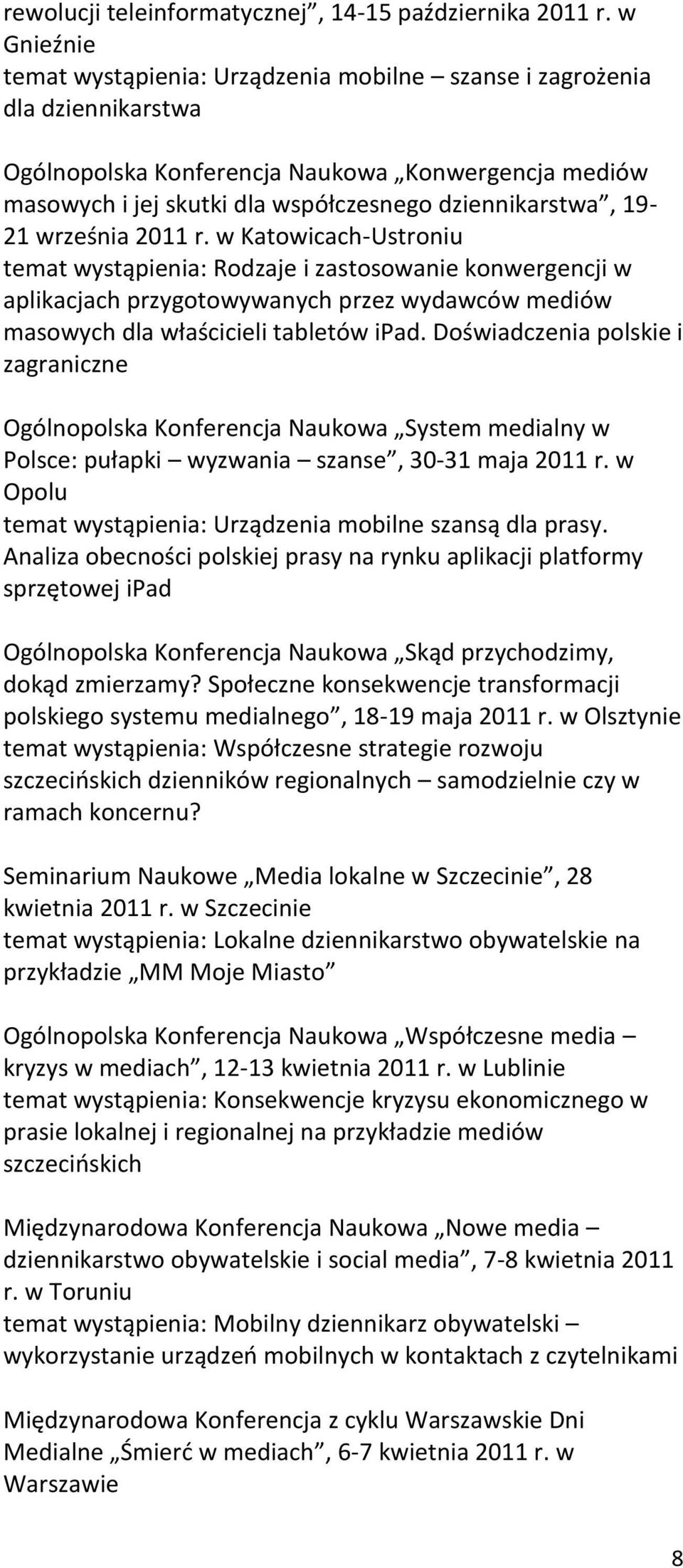 19-21 września 2011 r. w Katowicach-Ustroniu temat wystąpienia: Rodzaje i zastosowanie konwergencji w aplikacjach przygotowywanych przez wydawców mediów masowych dla właścicieli tabletów ipad.
