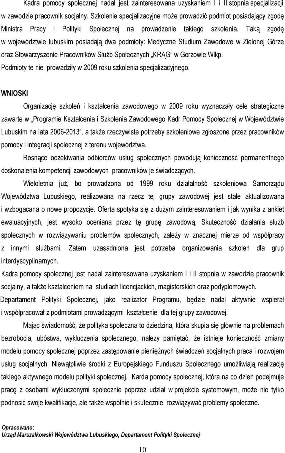 Taką zgodę w województwie lubuskim posiadają dwa podmioty: Medyczne Studium Zawodowe w Zielonej Górze oraz Stowarzyszenie Pracowników Służb Społecznych KRĄG w Gorzowie Wlkp.
