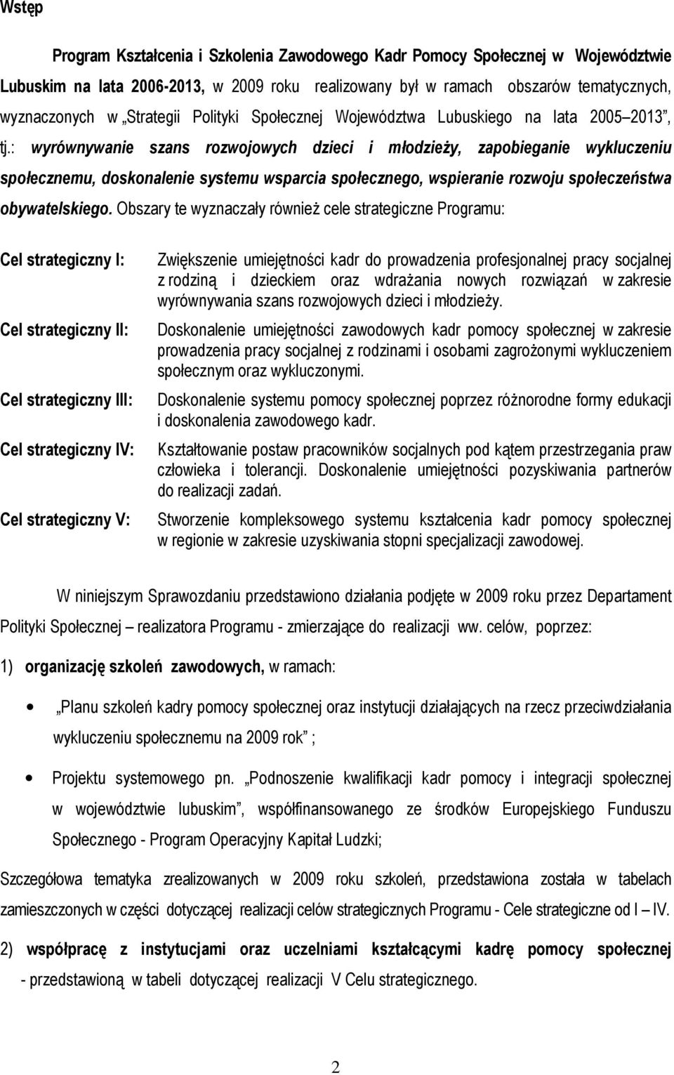 : wyrównywanie szans rozwojowych dzieci i młodzieży, zapobieganie wykluczeniu społecznemu, doskonalenie systemu wsparcia społecznego, wspieranie rozwoju społeczeństwa obywatelskiego.