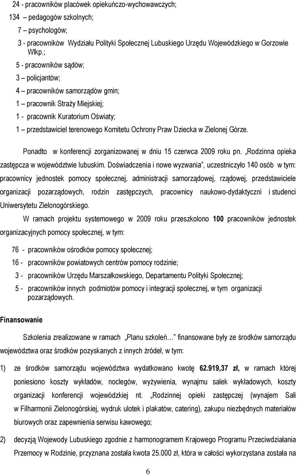 Zielonej Górze. Ponadto w konferencji zorganizowanej w dniu 15 czerwca 2009 roku pn. Rodzinna opieka zastępcza w województwie lubuskim.