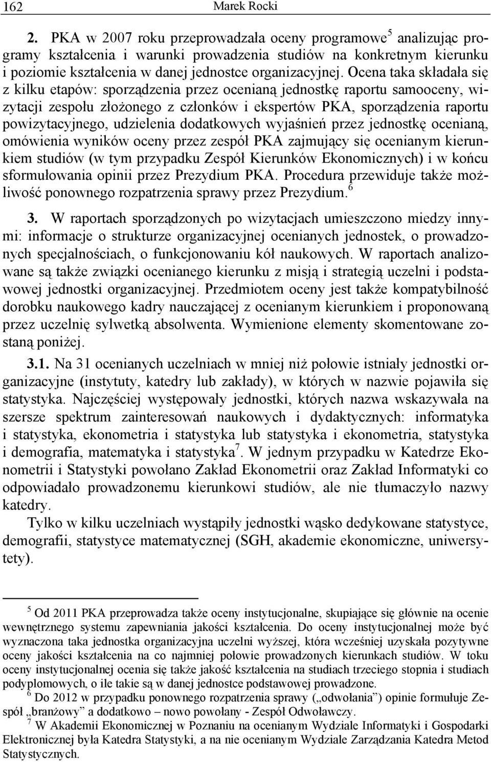 udzielenia dodatkowych wyjaśnień przez jednostkę ocenianą, omówienia wyników oceny przez zespół PKA zajmujący się ocenianym kierunkiem studiów (w tym przypadku Zespół Kierunków Ekonomicznych) i w