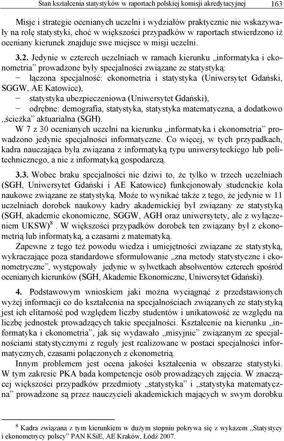 Jedynie w czterech uczelniach w ramach kierunku informatyka i ekonometria prowadzone były specjalności związane ze statystyką: łączona specjalność: ekonometria i statystyka (Uniwersytet Gdański,