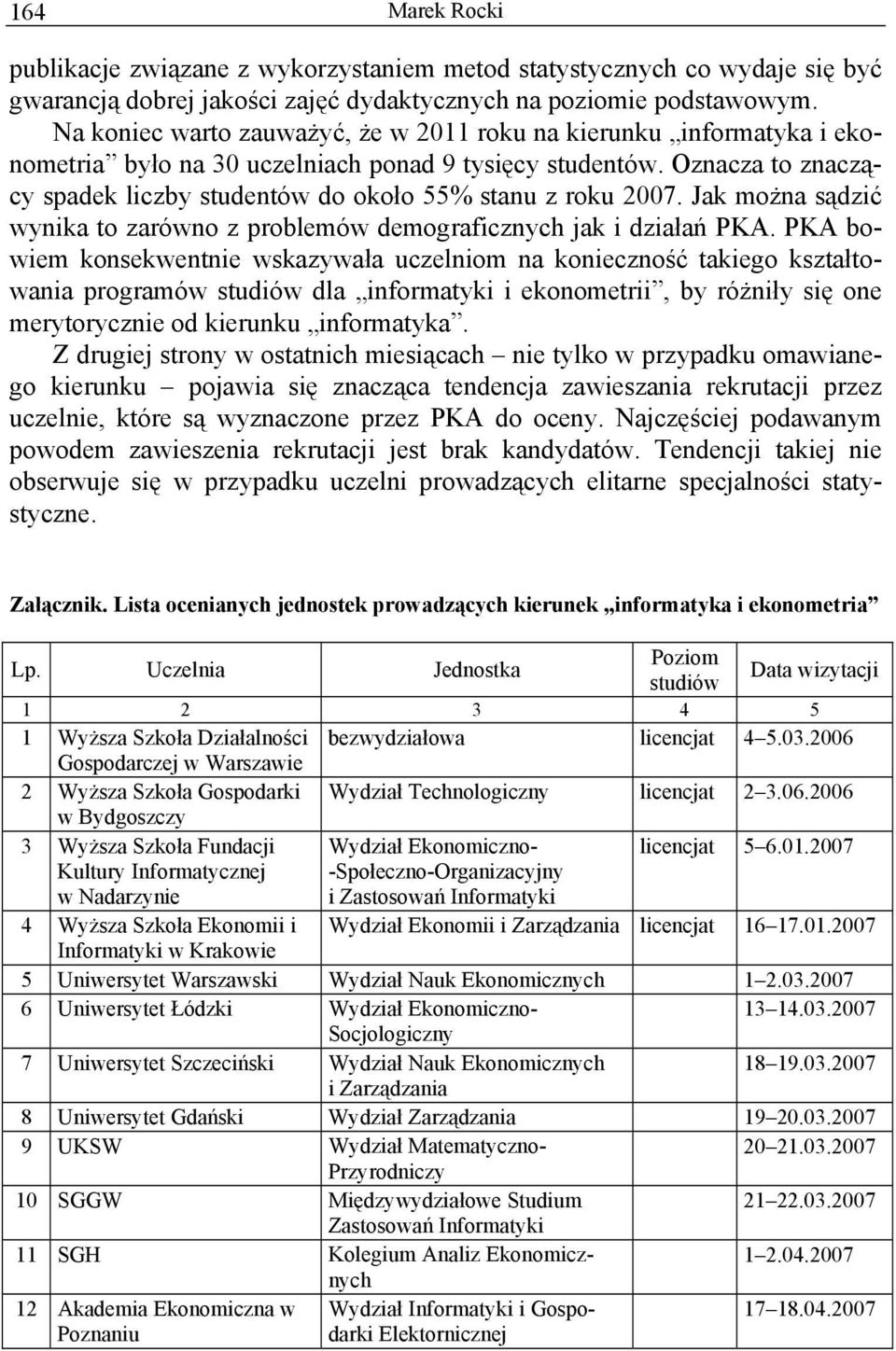 Oznacza to znaczący spadek liczby studentów do około 55% stanu z roku 2007. Jak można sądzić wynika to zarówno z problemów demograficznych jak i działań PKA.
