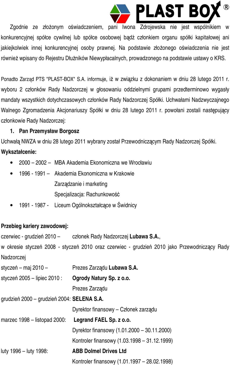 wyboru 2 członków Rady Nadzorczej w głosowaniu oddzielnymi grupami przedterminowo wygasły mandaty wszystkich dotychczasowych członków Rady Nadzorczej Spółki.