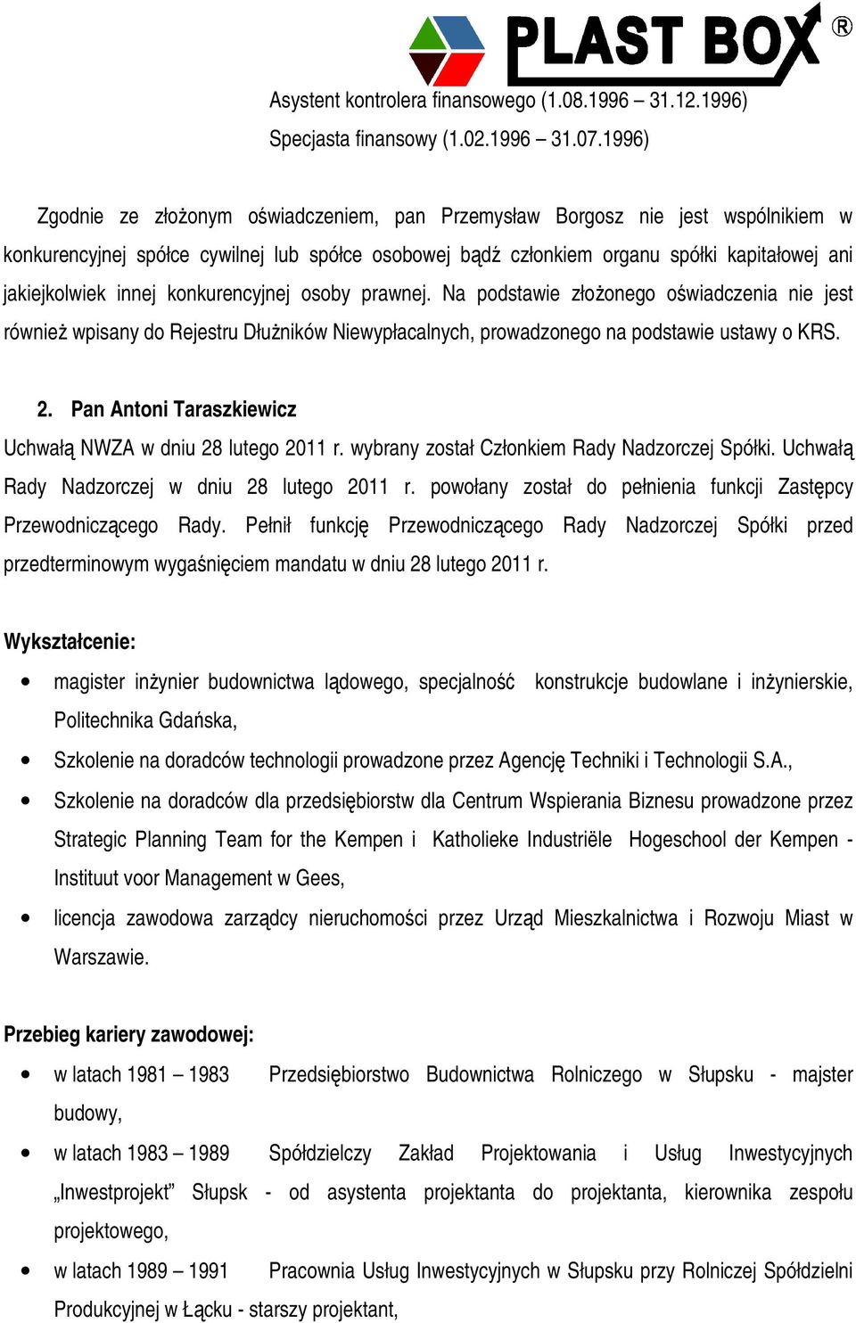 Pan Antoni Taraszkiewicz Uchwał NWZA w dniu 28 lutego 2011 r. wybrany został Członkiem Rady Nadzorczej Spółki. Uchwał Rady Nadzorczej w dniu 28 lutego 2011 r.