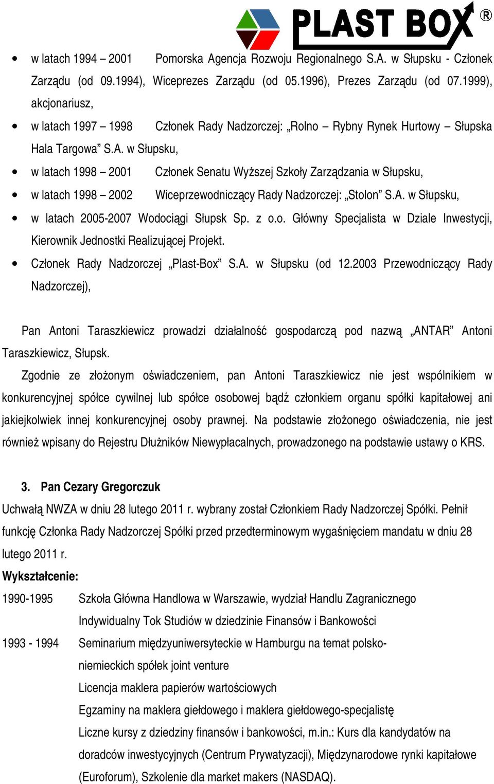 w Słupsku, w latach 1998 2001 Członek Senatu Wyszej Szkoły Zarzdzania w Słupsku, w latach 1998 2002 Wiceprzewodniczcy Rady Nadzorczej: Stolon S.A. w Słupsku, w latach 2005-2007 Wodocigi Słupsk Sp.