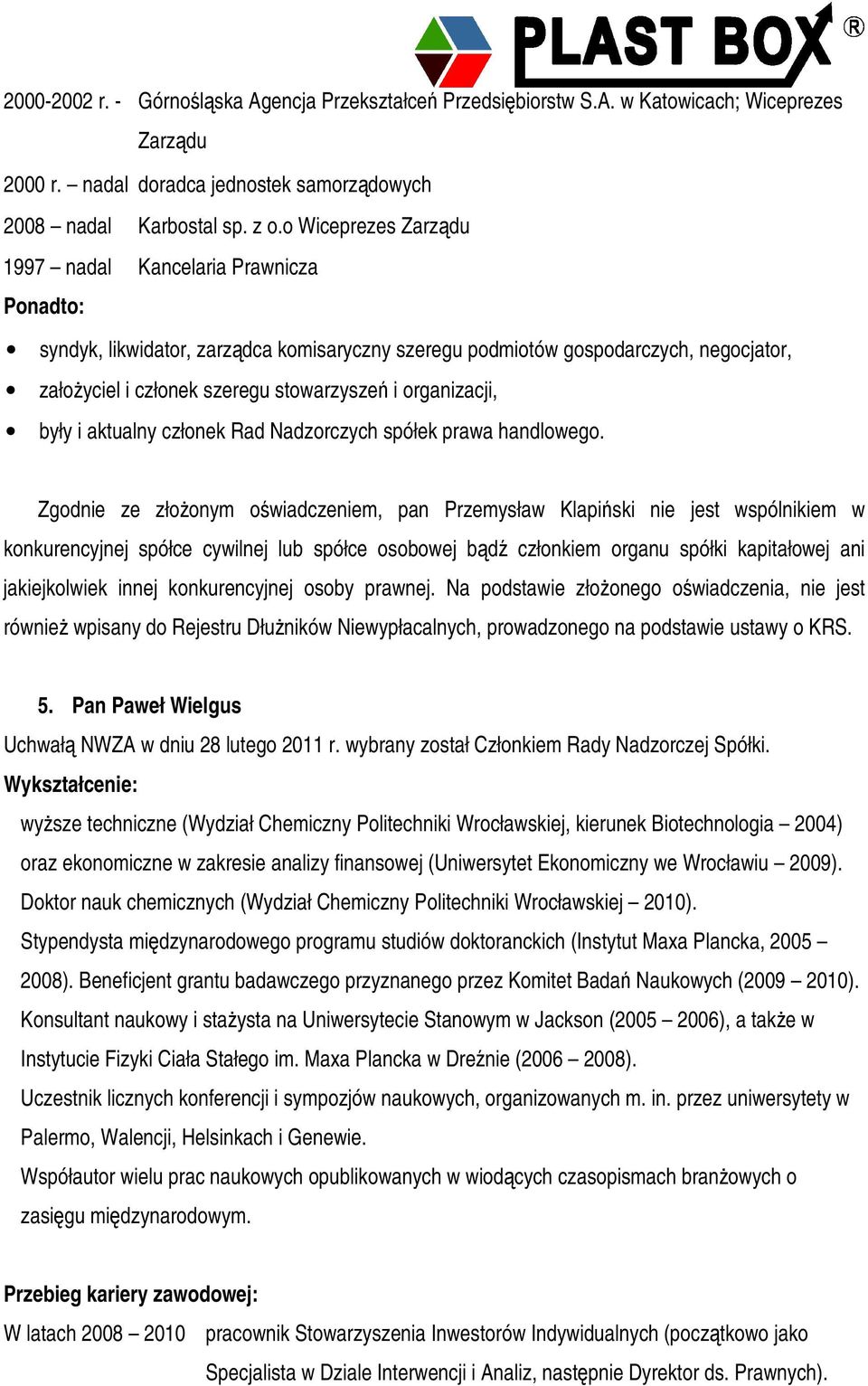 organizacji, były i aktualny członek Rad Nadzorczych spółek prawa handlowego.