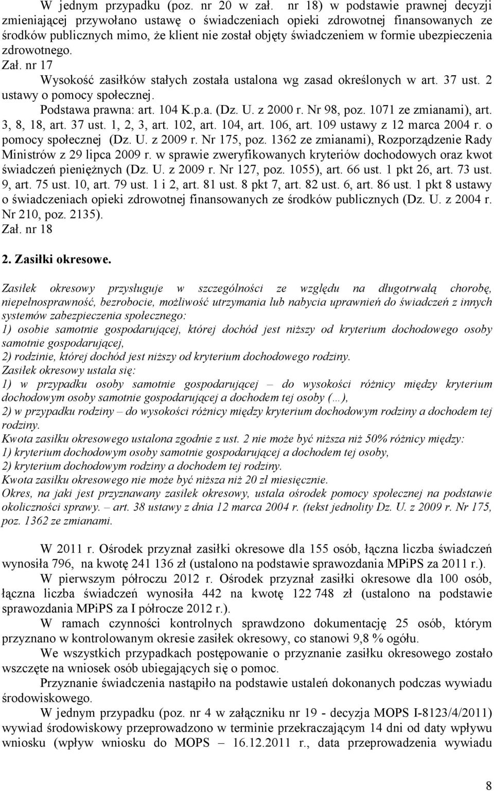 ubezpieczenia zdrowotnego. Zał. nr 17 Wysokość zasiłków stałych została ustalona wg zasad określonych w art. 37 ust. 2 ustawy o pomocy społecznej. Podstawa prawna: art. 104 K.p.a. (Dz. U. z 2000 r.