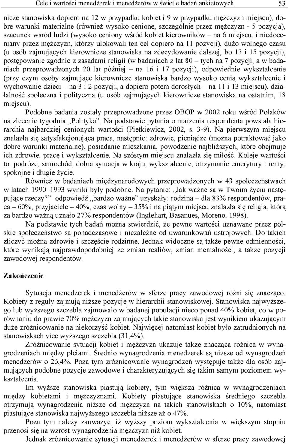 pozycji), dużo wolnego czasu (u osób zajmujących kierownicze stanowiska na zdecydowanie dalszej, bo 13 i 15 pozycji), postępowanie zgodnie z zasadami religii (w badaniach z lat 80 tych na 7 pozycji,