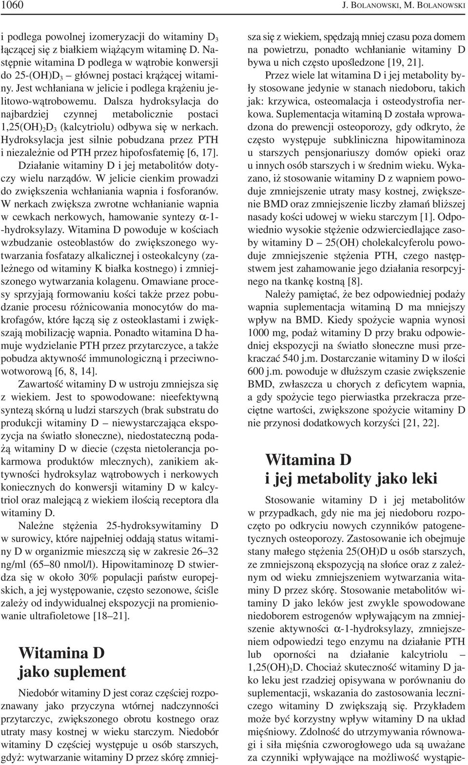 Dalsza hydroksylacja do najbardziej czynnej metabolicznie postaci 1,25(OH) 2 D 3 (kalcytriolu) odbywa się w nerkach.