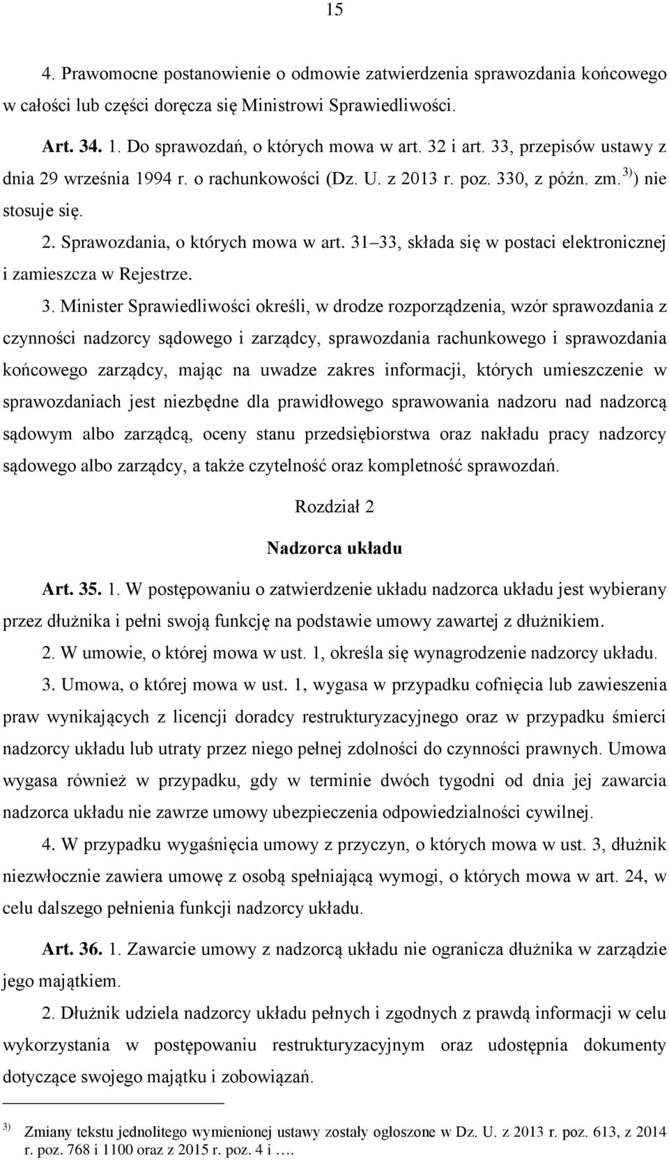 31 33, składa się w postaci elektronicznej i zamieszcza w Rejestrze. 3. Minister Sprawiedliwości określi, w drodze rozporządzenia, wzór sprawozdania z czynności nadzorcy sądowego i zarządcy,