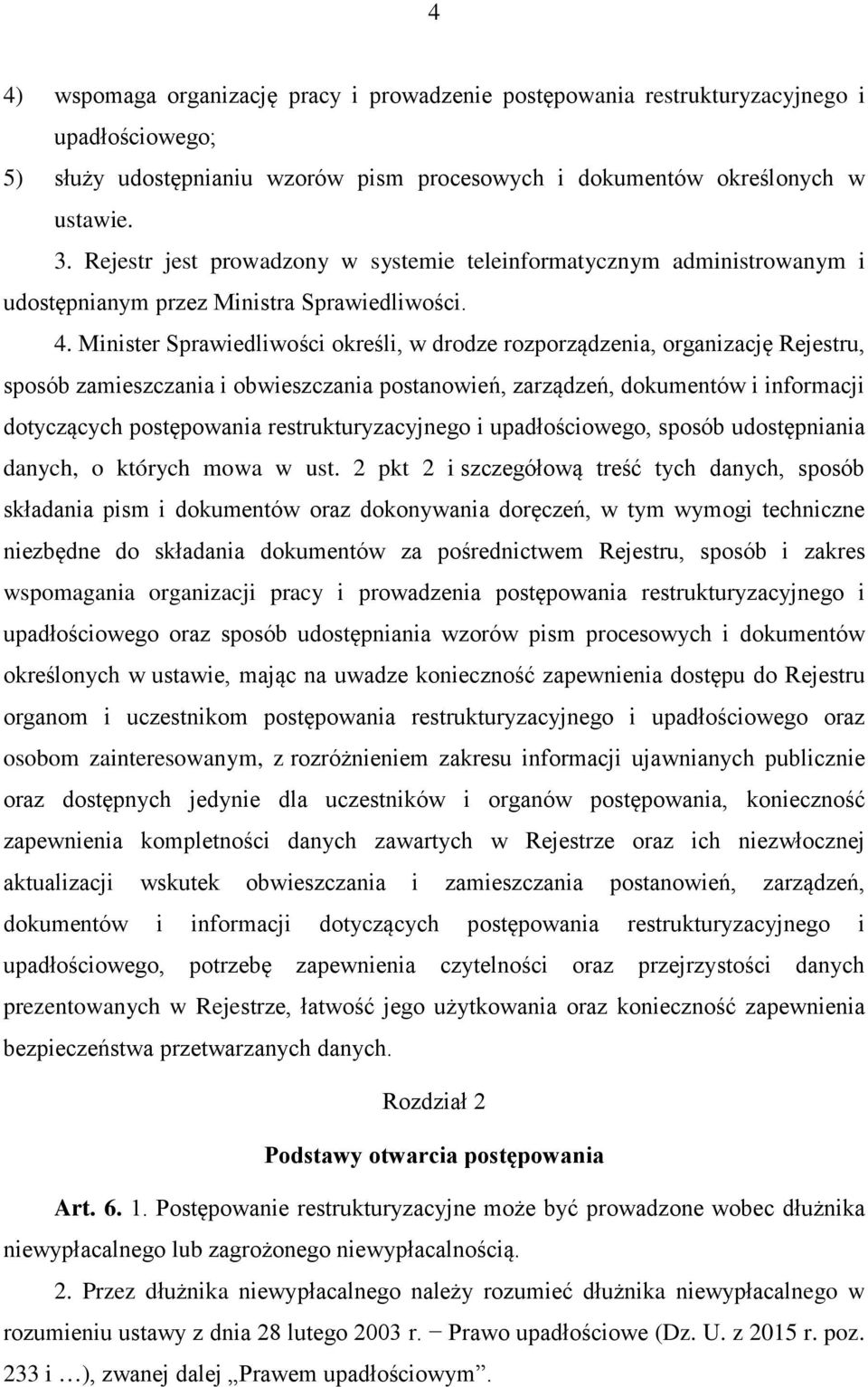 Minister Sprawiedliwości określi, w drodze rozporządzenia, organizację Rejestru, sposób zamieszczania i obwieszczania postanowień, zarządzeń, dokumentów i informacji dotyczących postępowania