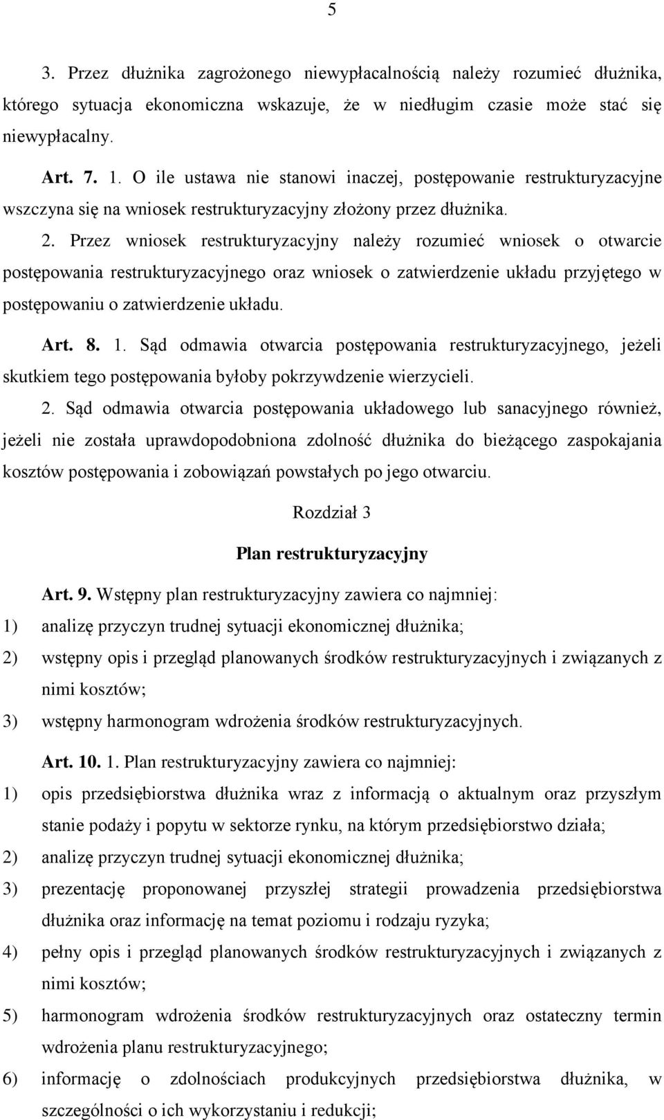 Przez wniosek restrukturyzacyjny należy rozumieć wniosek o otwarcie postępowania restrukturyzacyjnego oraz wniosek o zatwierdzenie układu przyjętego w postępowaniu o zatwierdzenie układu. Art. 8. 1.