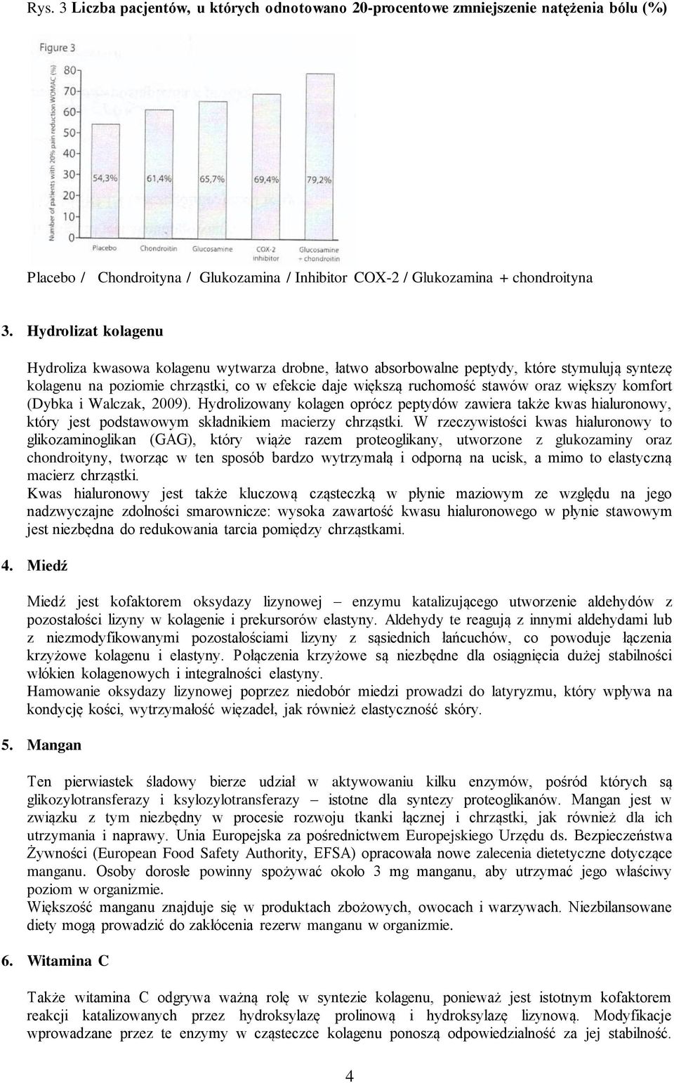 większy komfort (Dybka i Walczak, 2009). Hydrolizowany kolagen oprócz peptydów zawiera także kwas hialuronowy, który jest podstawowym składnikiem macierzy chrząstki.