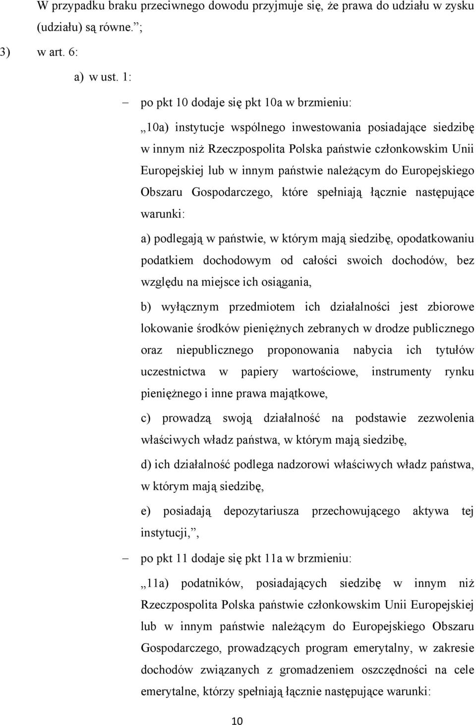 należącym do Europejskiego Obszaru Gospodarczego, które spełniają łącznie następujące warunki: a) podlegają w państwie, w którym mają siedzibę, opodatkowaniu podatkiem dochodowym od całości swoich