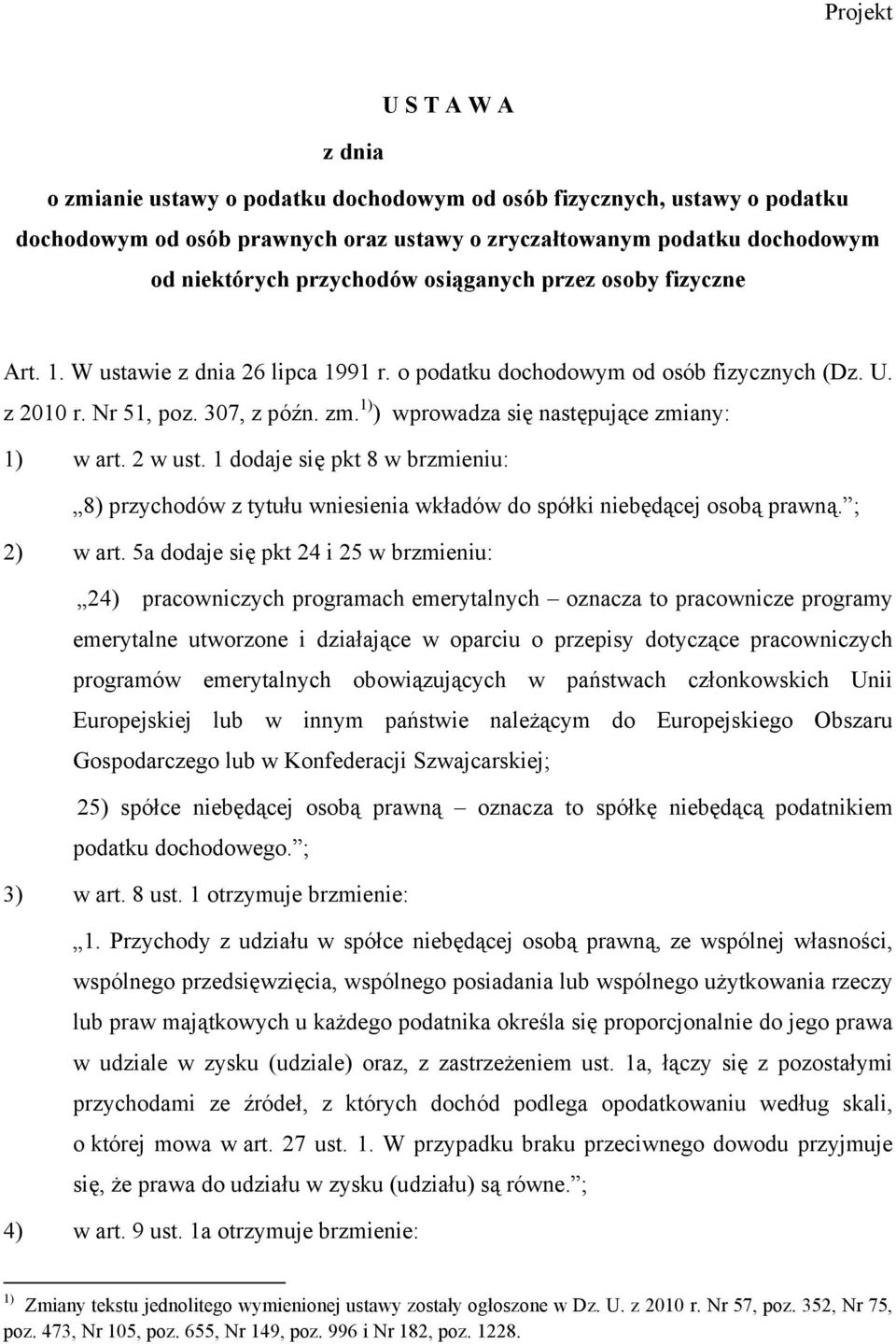 1) ) wprowadza się następujące zmiany: 1) w art. 2 w ust. 1 dodaje się pkt 8 w brzmieniu: 8) przychodów z tytułu wniesienia wkładów do spółki niebędącej osobą prawną. ; 2) w art.