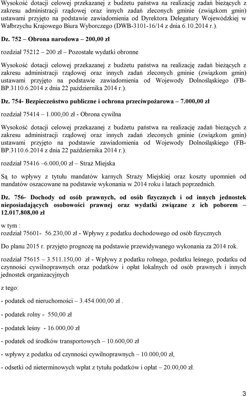 752 Obrona narodowa 200,00 zł rozdział 75212 200 zł Pozostałe wydatki obronne Wysokość dotacji celowej przekazanej z budżetu państwa na realizację zadań bieżących z ustawami przyjęto na podstawie