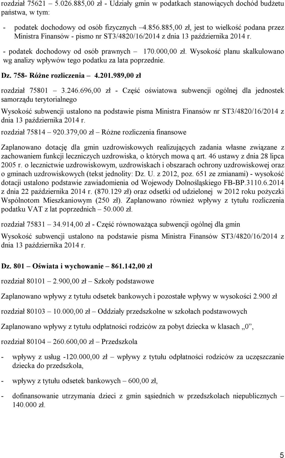 Wysokość planu skalkulowano wg analizy wpływów tego podatku za lata poprzednie. Dz. 758- Różne rozliczenia 4.201.989,00 zł rozdział 75801 3.246.