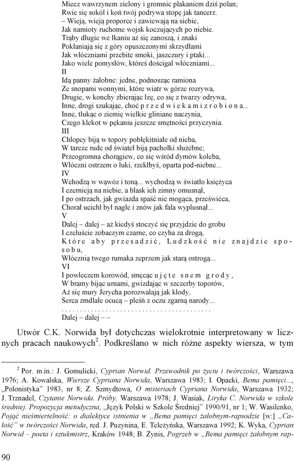 Trąby długie we łkaniu aż się zanoszą, i znaki Pokłaniają się z góry opuszczonymi skrzydłami Jak włóczniami przebite smoki, jaszczury i ptaki... Jako wiele pomysłów, któreś dościgał włóczniami.