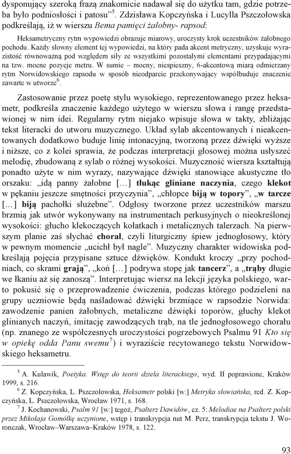 Każdy słowny element tej wypowiedzi, na który pada akcent metryczny, uzyskuje wyrazistość równoważną pod względem siły ze wszystkimi pozostałymi elementami przypadającymi na tzw. mocne pozycje metru.