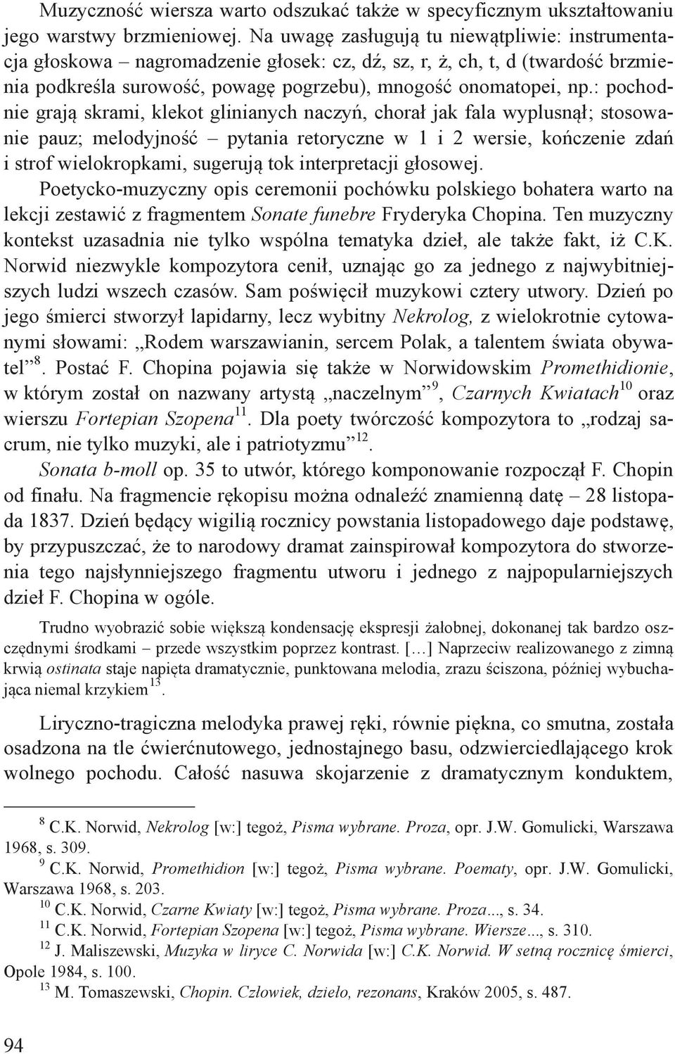 : pochodnie grają skrami, klekot glinianych naczyń, chorał jak fala wyplusnął; stosowanie pauz; melodyjność pytania retoryczne w 1 i 2 wersie, kończenie zdań i strof wielokropkami, sugerują tok