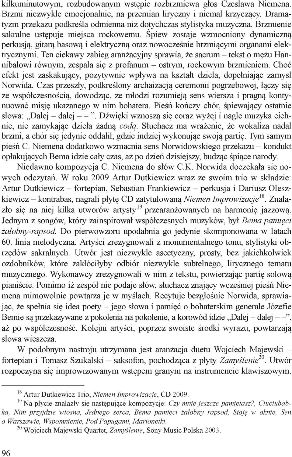 Śpiew zostaje wzmocniony dynamiczną perkusją, gitarą basową i elektryczną oraz nowocześnie brzmiącymi organami elektrycznymi.