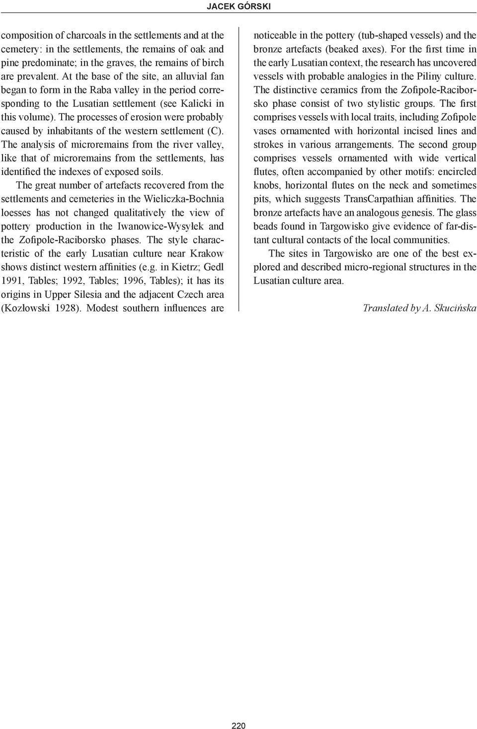 The processes of erosion were probably caused by inhabitants of the western settlement (C).