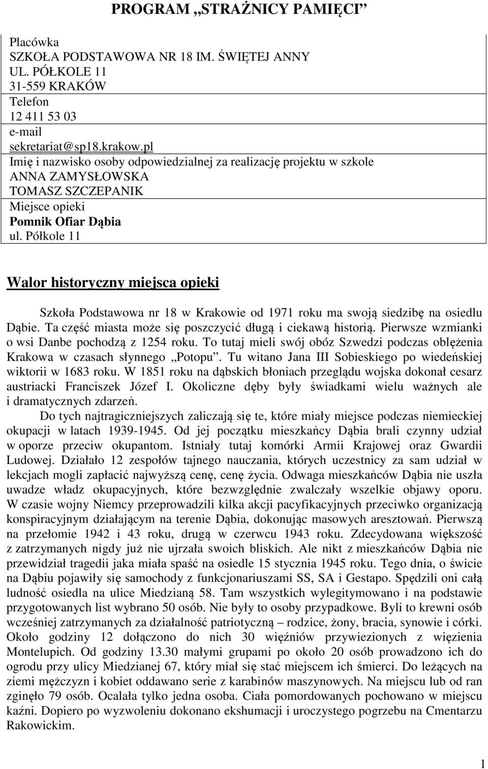 Półkole 11 Walor historyczny miejsca opieki Szkoła Podstawowa nr 18 w Krakowie od 1971 roku ma swoją siedzibę na osiedlu Dąbie. Ta część miasta może się poszczycić długą i ciekawą historią.