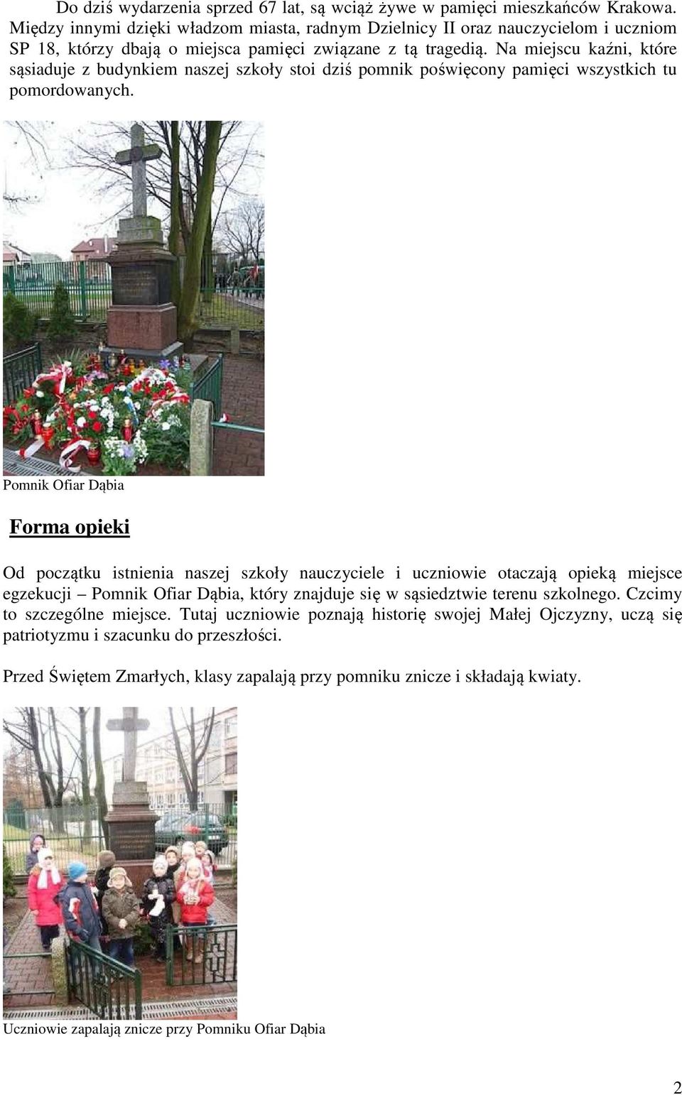 Na miejscu kaźni, które sąsiaduje z budynkiem naszej szkoły stoi dziś pomnik poświęcony pamięci wszystkich tu pomordowanych.