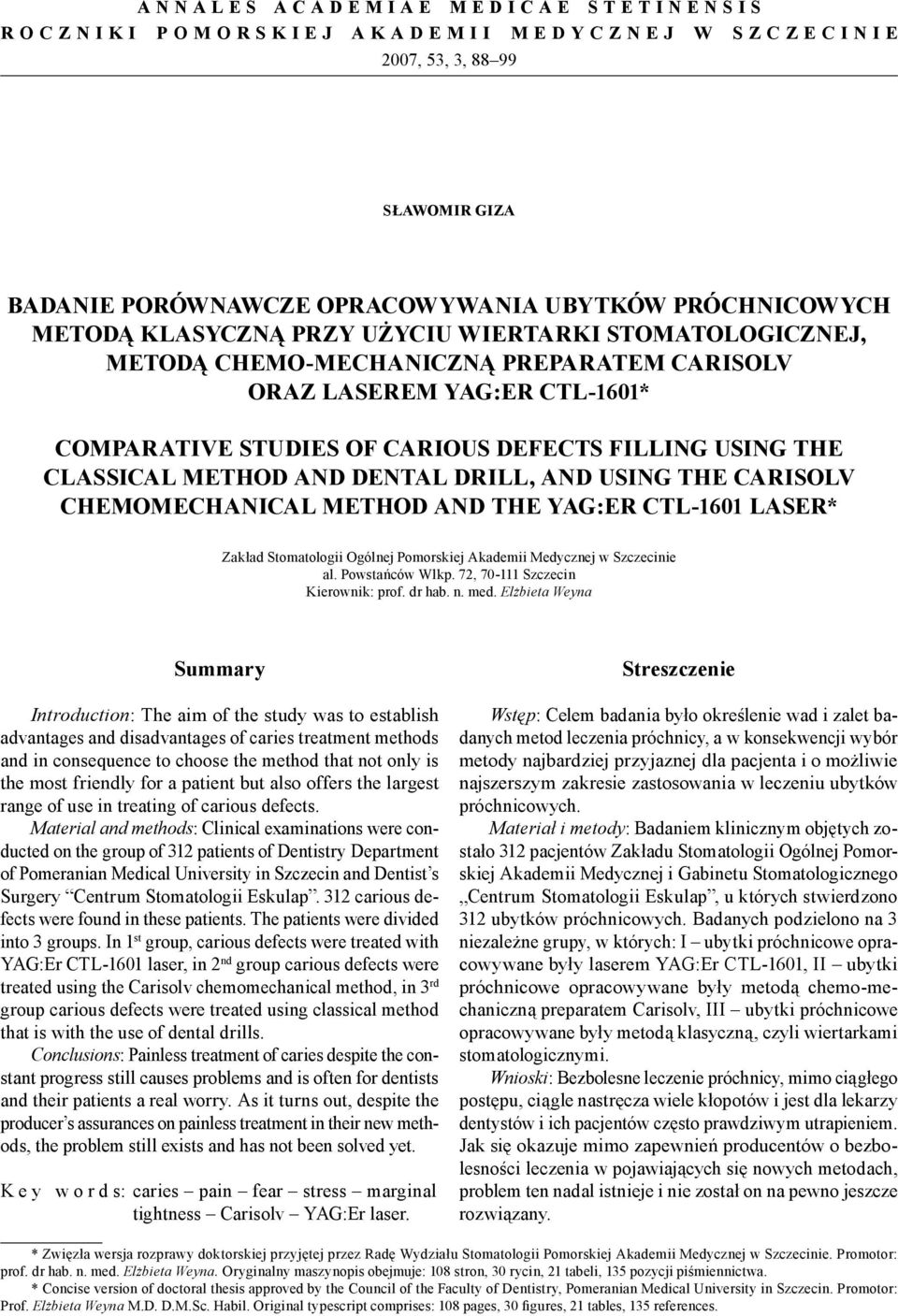 STUDIES OF CARIOUS DEFECTS FILLING USING THE CLASSICAL METHOD AND DENTAL DRILL, AND USING THE CARISOLV CHEMOMECHANICAL METHOD AND THE YAG:ER CTL-1601 LASER* Zakład Stomatologii Ogólnej Pomorskiej
