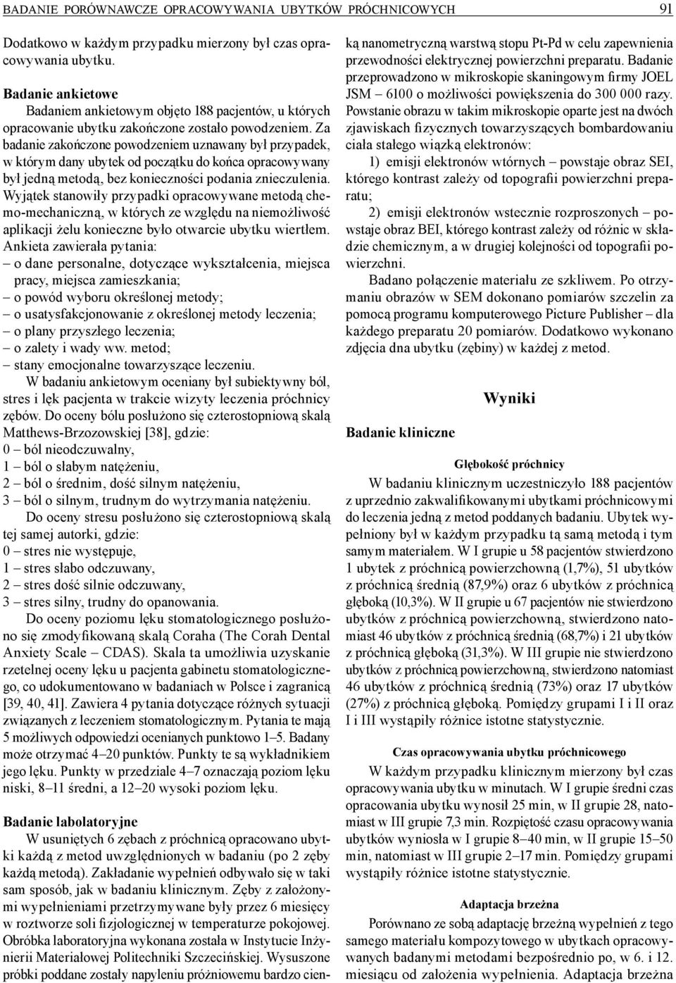 Za badanie zakończone powodzeniem uznawany był przypadek, w którym dany ubytek od początku do końca opracowywany był jedną metodą, bez konieczności podania znieczulenia.