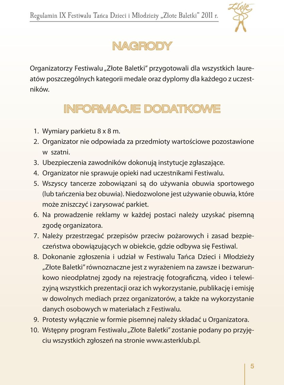 Organizator nie sprawuje opieki nad uczestnikami Festiwalu. 5. Wszyscy tancerze zobowiązani są do używania obuwia sportowego (lub tańczenia bez obuwia).