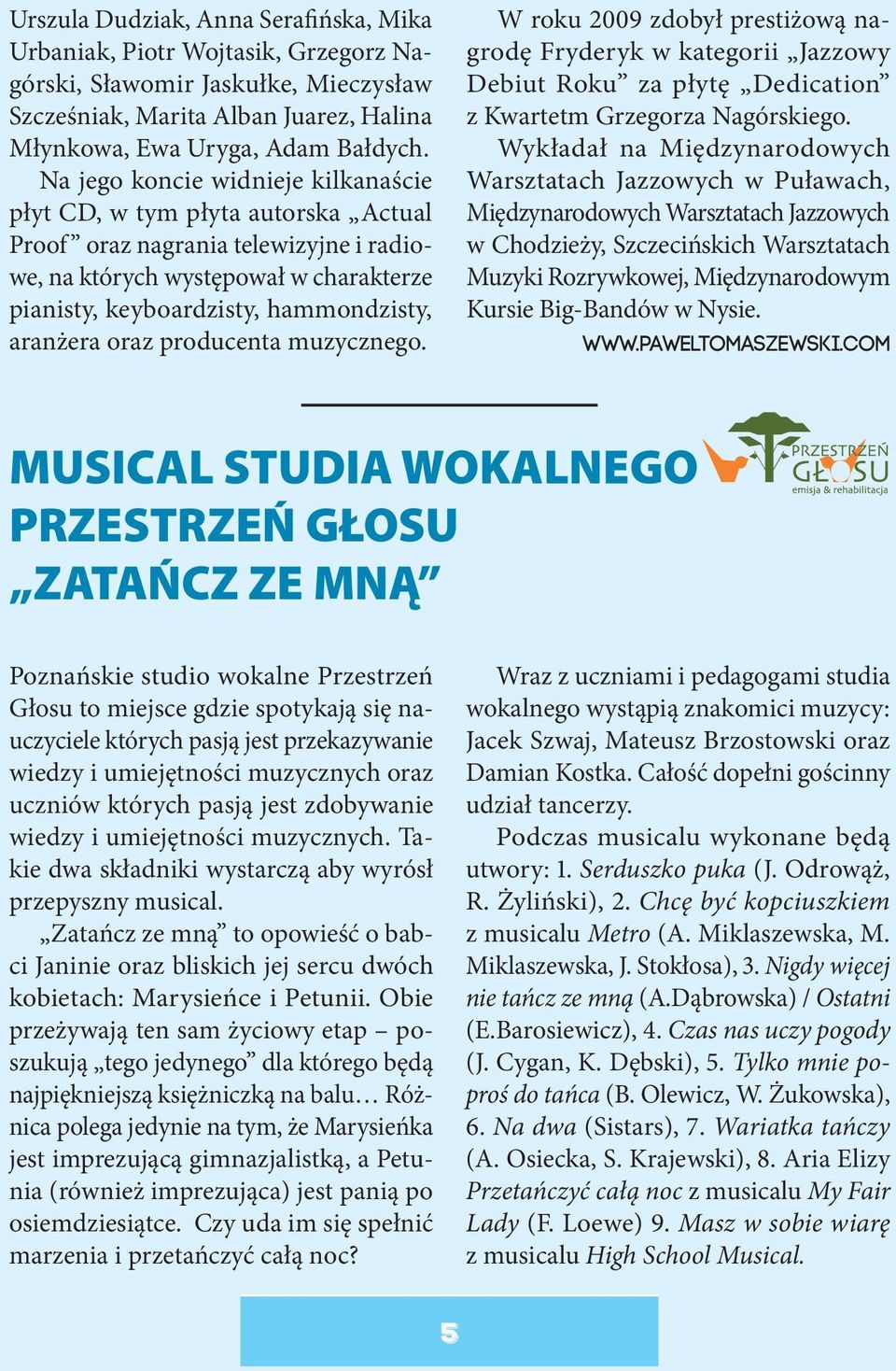 oraz producenta muzycznego. W roku 2009 zdobył prestiżową nagrodę Fryderyk w kategorii Jazzowy Debiut Roku za płytę Dedication z Kwartetm Grzegorza Nagórskiego.