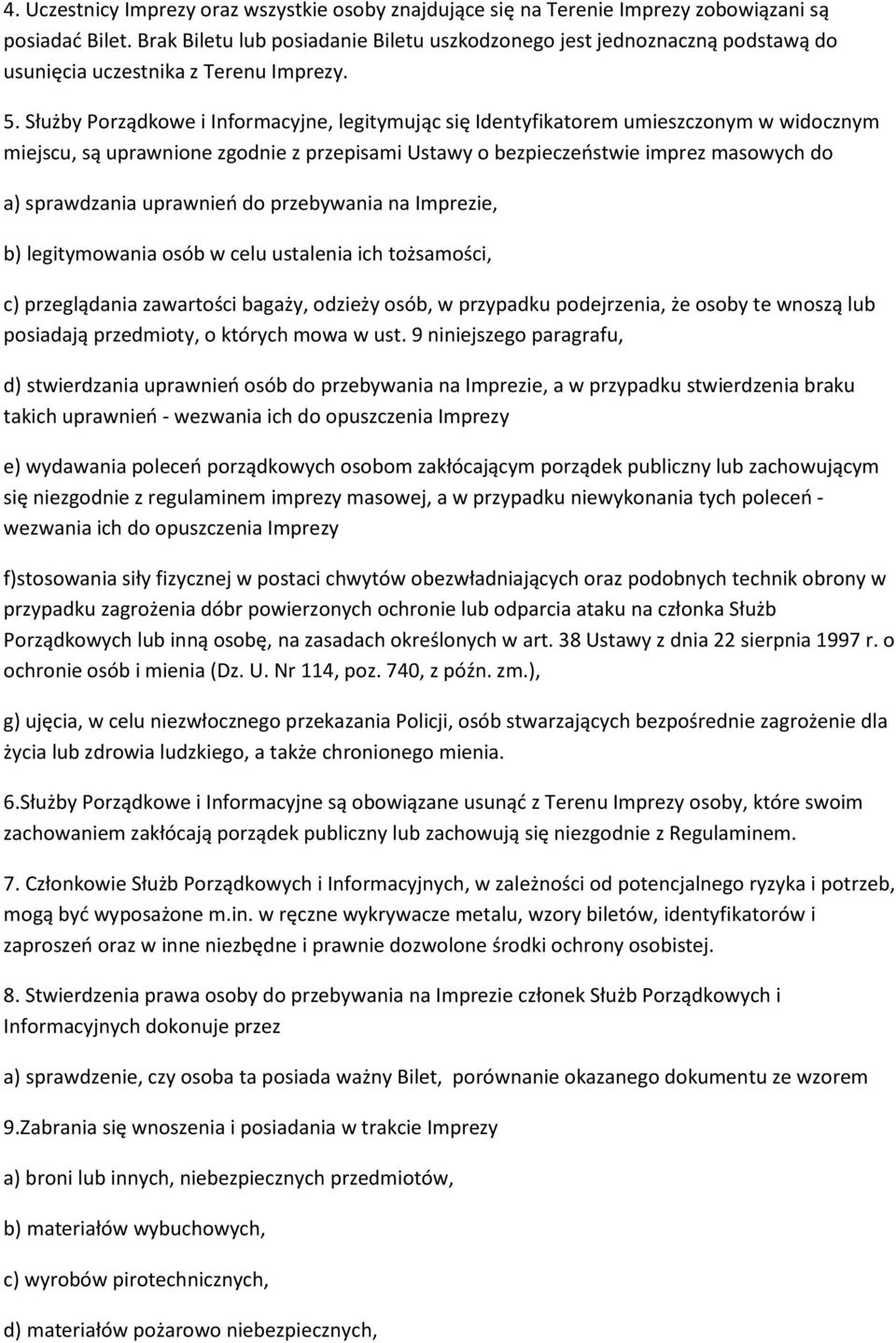 Służby Porządkowe i Informacyjne, legitymując się Identyfikatorem umieszczonym w widocznym miejscu, są uprawnione zgodnie z przepisami Ustawy o bezpieczeństwie imprez masowych do a) sprawdzania