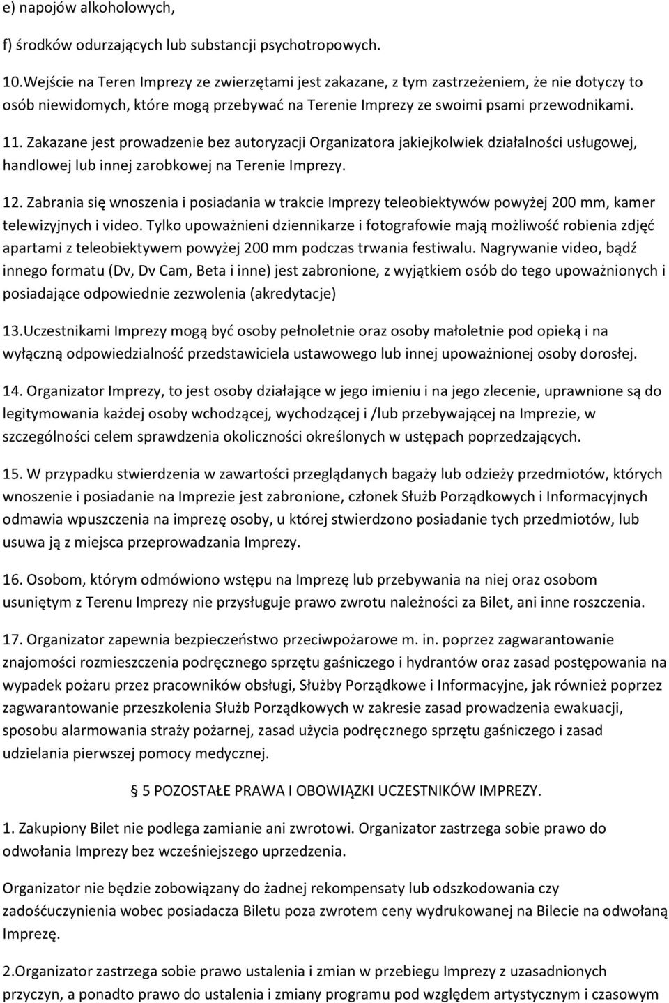 Zakazane jest prowadzenie bez autoryzacji Organizatora jakiejkolwiek działalności usługowej, handlowej lub innej zarobkowej na Terenie Imprezy. 12.