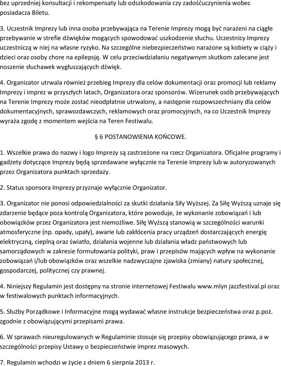 Uczestnicy Imprezy uczestniczą w niej na własne ryzyko. Na szczególne niebezpieczeństwo narażone są kobiety w ciąży i dzieci oraz osoby chore na epilepsję.