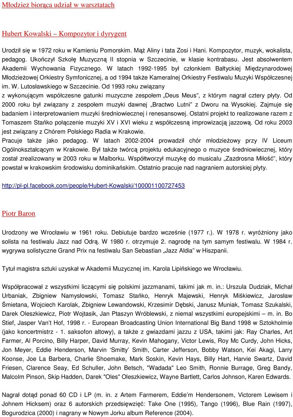 W latach 1992-1995 był członkiem Bałtyckiej Międzynarodowej MłodzieŜowej Orkiestry Symfonicznej, a od 1994 takŝe Kameralnej Orkiestry Festiwalu Muzyki Współczesnej im. W. Lutosławskiego w Szczecinie.