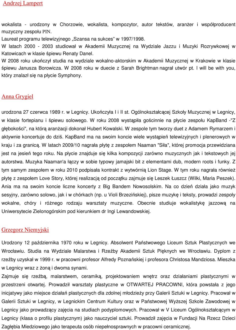 W 2008 roku ukończył studia na wydziale wokalno-aktorskim w Akademii Muzycznej w Krakowie w klasie śpiewu Janusza Borowicza. W 2008 roku w duecie z Sarah Brightman nagrał utwór pt.