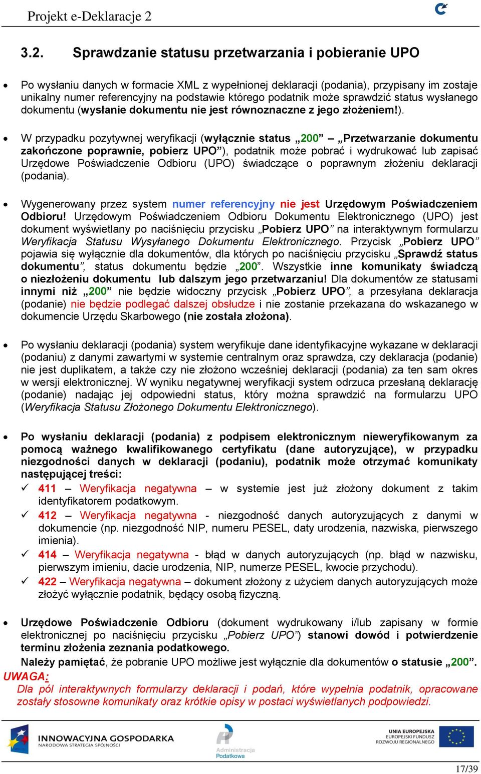 W przypadku pozytywnej weryfikacji (wyłącznie status 200 Przetwarzanie dokumentu zakończone poprawnie, pobierz UPO ), podatnik może pobrać i wydrukować lub zapisać Urzędowe Poświadczenie Odbioru