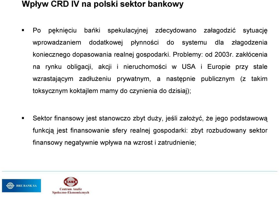 zakłócenia na rynku obligacji, akcji i nieruchomości w USA i Europie przy stale wzrastającym zadłuŝeniu prywatnym, a następnie publicznym (z takim