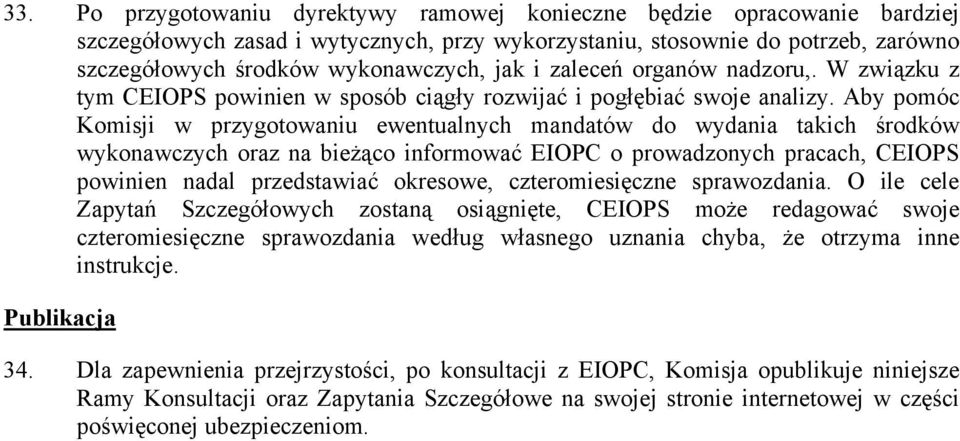 Aby pomóc Komisji w przygotowaniu ewentualnych mandatów do wydania takich środków wykonawczych oraz na bieżąco informować EIOPC o prowadzonych pracach, CEIOPS powinien nadal przedstawiać okresowe,