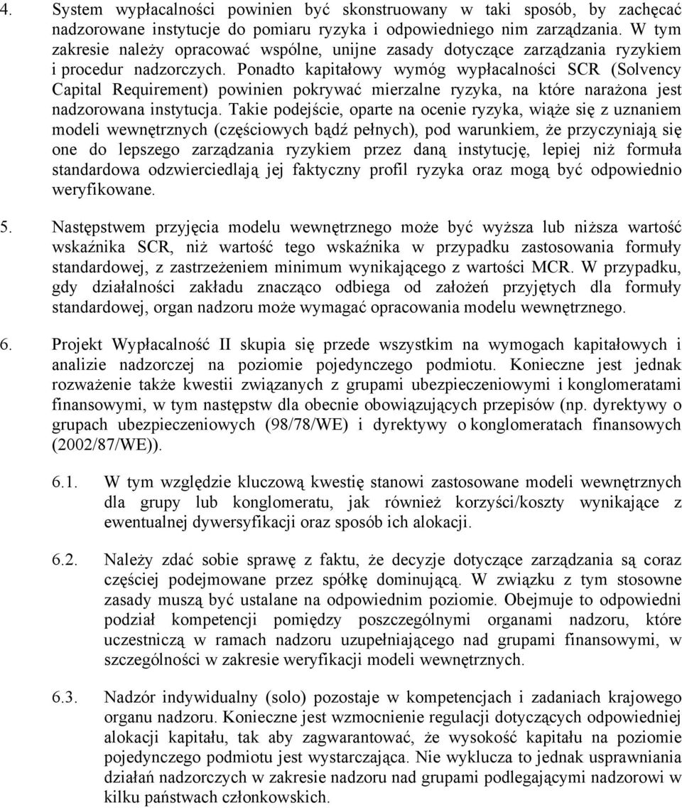 Ponadto kapitałowy wymóg wypłacalności SCR (Solvency Capital Requirement) powinien pokrywać mierzalne ryzyka, na które narażona jest nadzorowana instytucja.