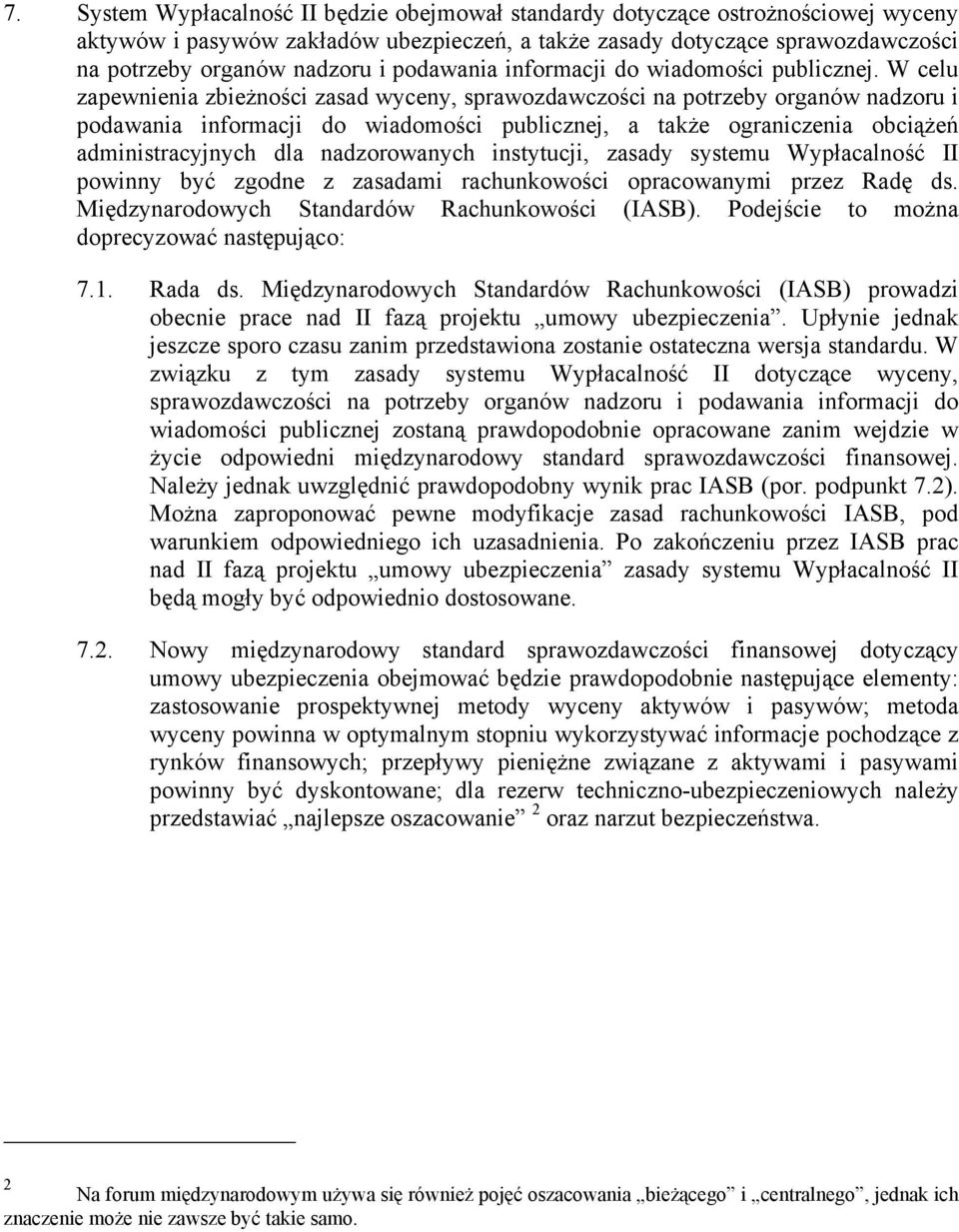 W celu zapewnienia zbieżności zasad wyceny, sprawozdawczości na potrzeby organów nadzoru i podawania informacji do wiadomości publicznej, a także ograniczenia obciążeń administracyjnych dla