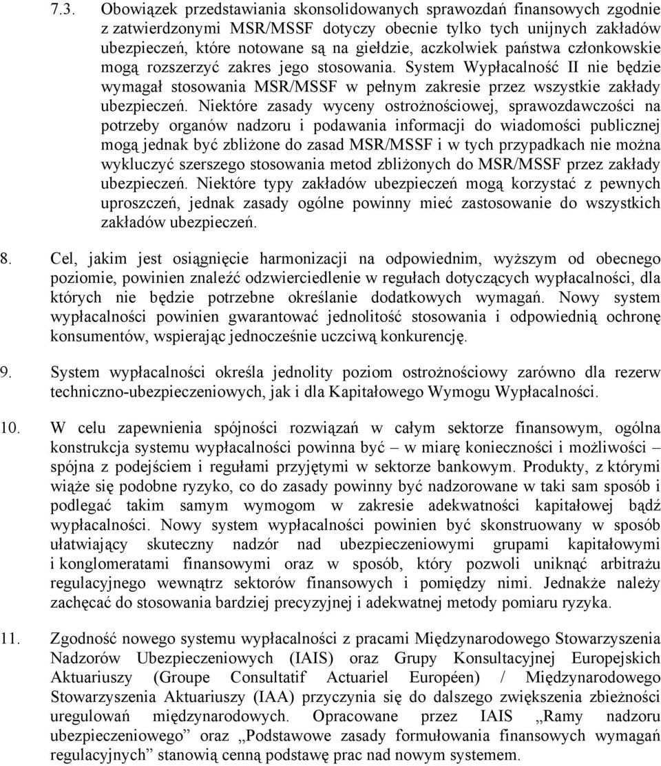 Niektóre zasady wyceny ostrożnościowej, sprawozdawczości na potrzeby organów nadzoru i podawania informacji do wiadomości publicznej mogą jednak być zbliżone do zasad MSR/MSSF i w tych przypadkach