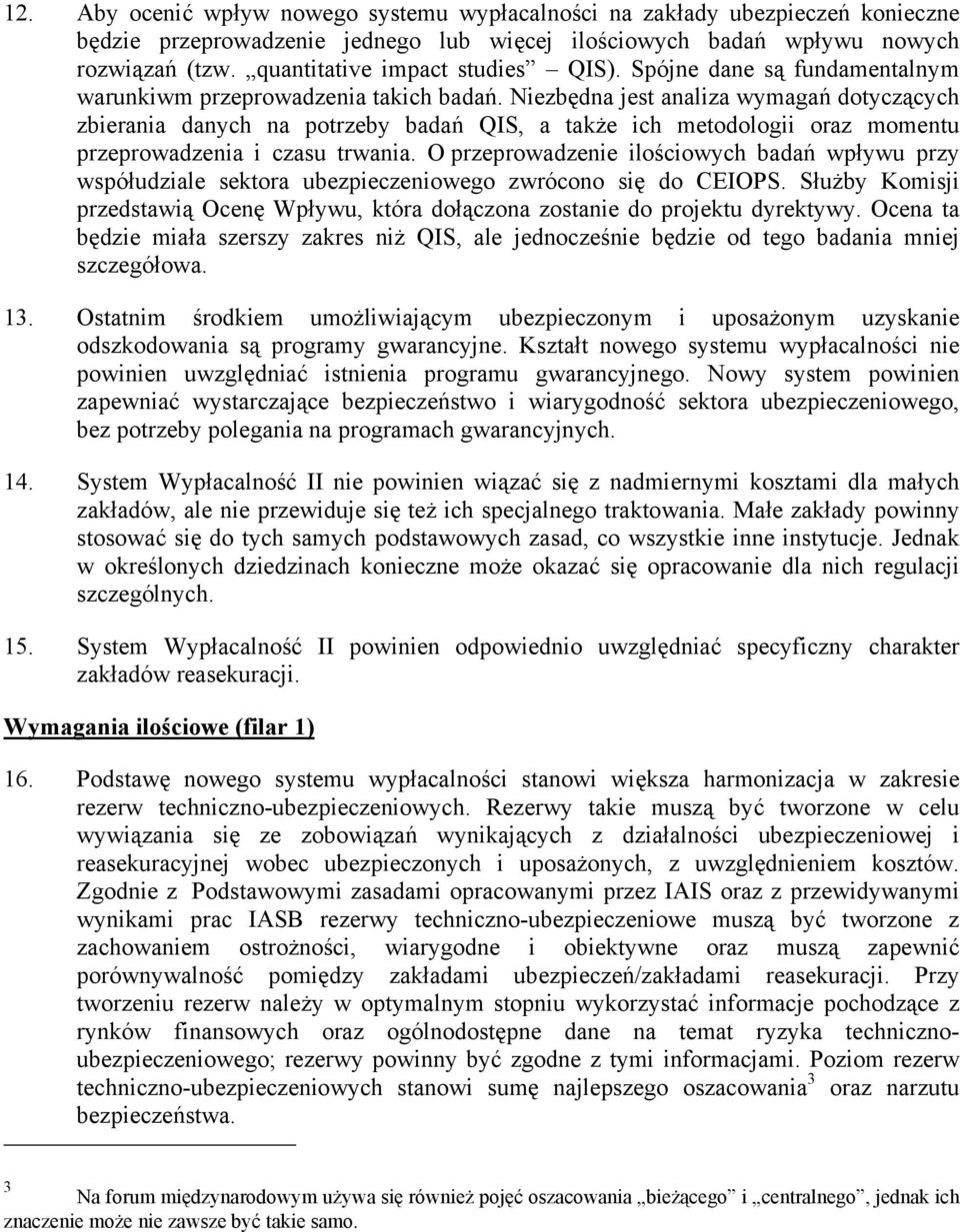 Niezbędna jest analiza wymagań dotyczących zbierania danych na potrzeby badań QIS, a także ich metodologii oraz momentu przeprowadzenia i czasu trwania.