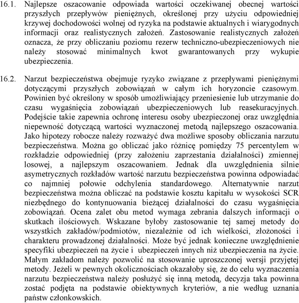 Zastosowanie realistycznych założeń oznacza, że przy obliczaniu poziomu rezerw techniczno-ubezpieczeniowych nie należy stosować minimalnych kwot gwarantowanych przy wykupie ubezpieczenia. 16.2.