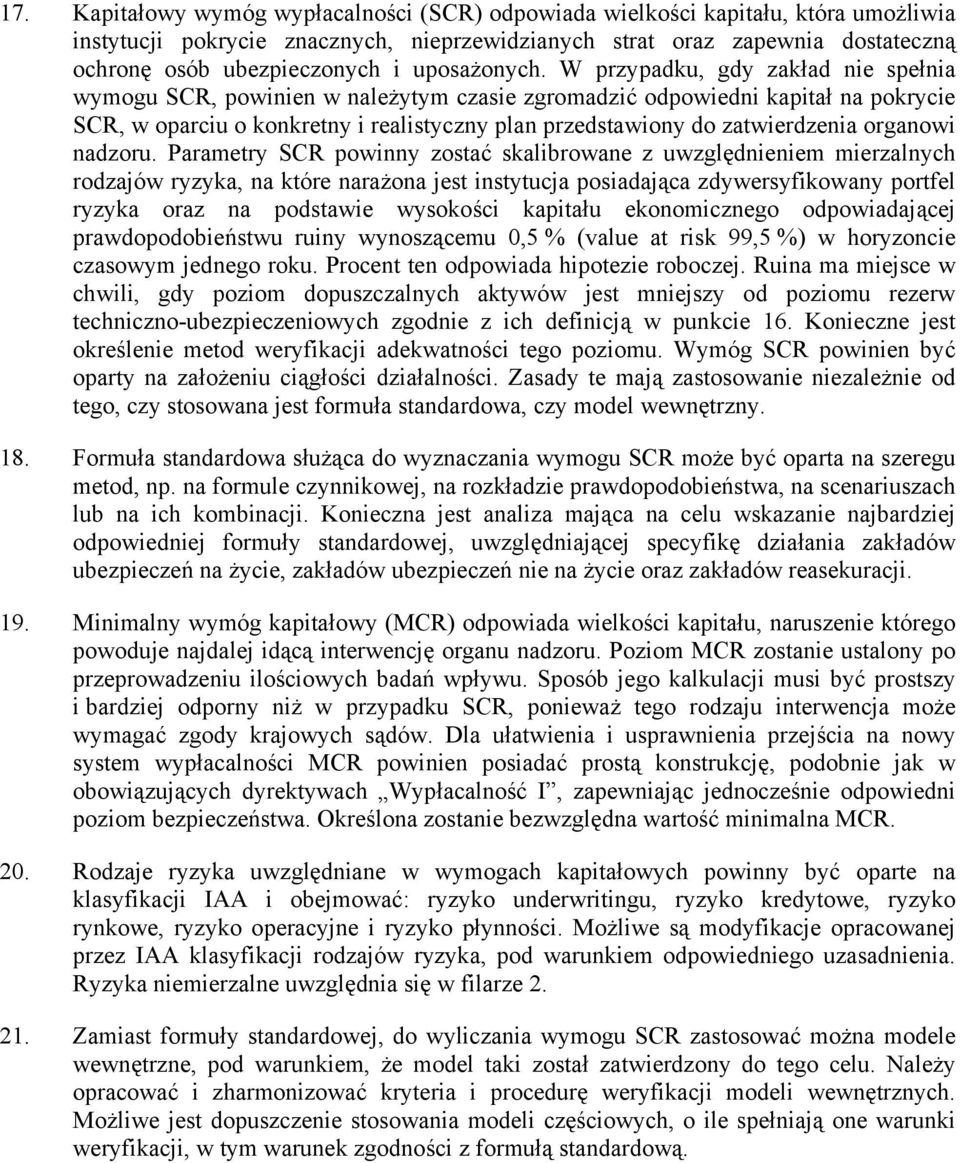 W przypadku, gdy zakład nie spełnia wymogu SCR, powinien w należytym czasie zgromadzić odpowiedni kapitał na pokrycie SCR, w oparciu o konkretny i realistyczny plan przedstawiony do zatwierdzenia