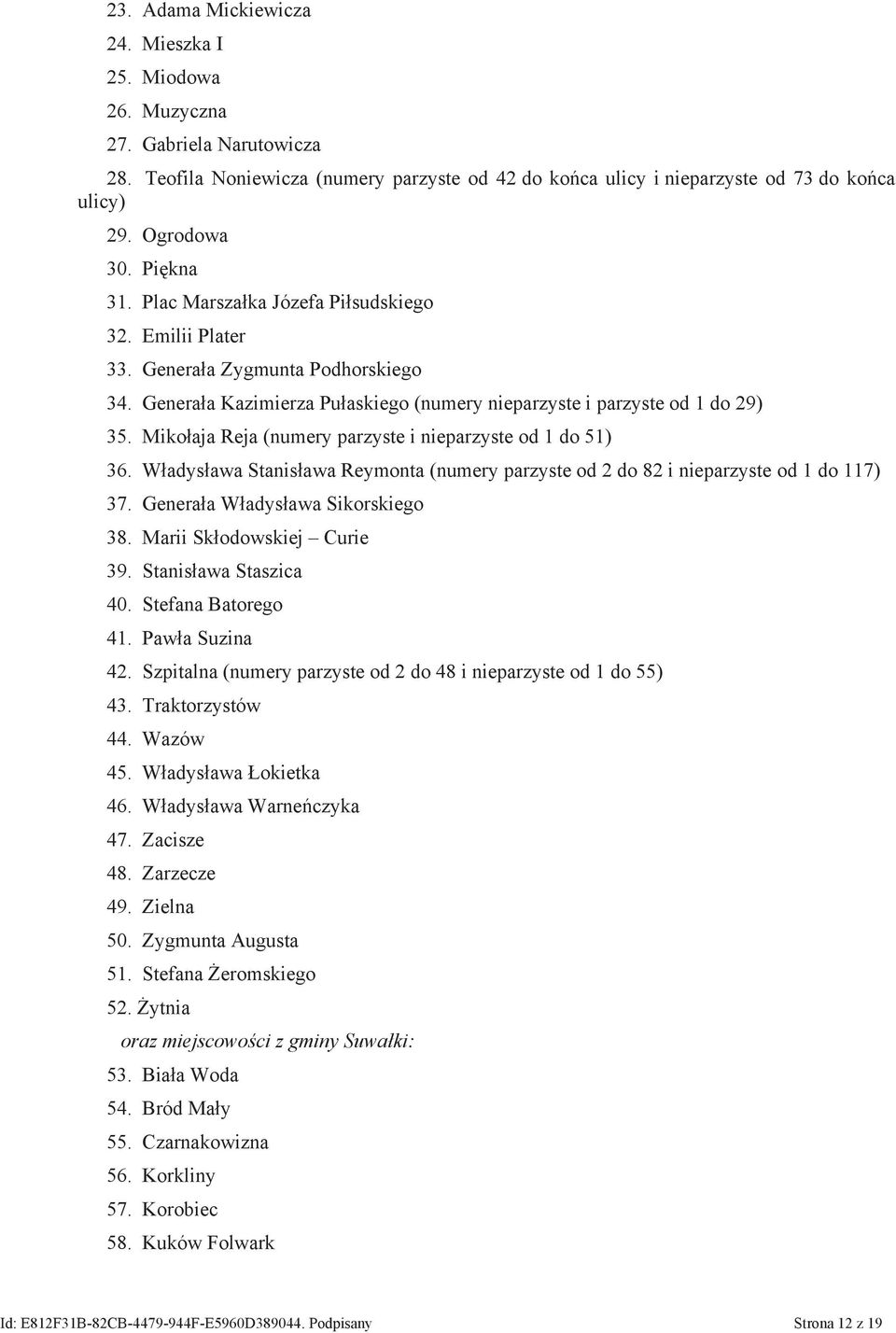 Mikołaja Reja (numery parzyste i nieparzyste od 1 do 51) 36. Władysława Stanisława Reymonta (numery parzyste od 2 do 82 i nieparzyste od 1 do 117) 37. Generała Władysława Sikorskiego 38.