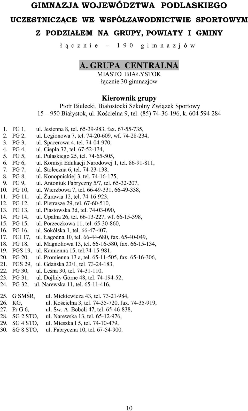 Jesienna 8, tel. 65-39-983, fax. 67-55-735, 2. PG 2, ul. Legionowa 7, tel. 74-20-609, wf. 74-28-234, 3. PG 3, ul. Spacerowa 4, tel. 74-04-970, 4. PG 4, ul. Ciepła 32, tel. 67-52-134, 5. PG 5, ul.