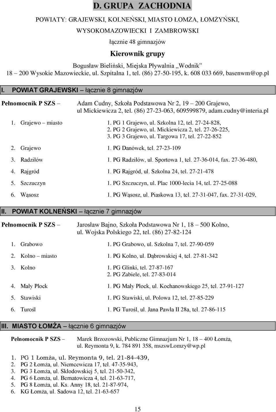 (86) 27-23-063, 609599879, adam.cudny@interia.pl 1. Grajewo miasto 1. PG 1 Grajewo, ul. Szkolna 12, tel. 27-24-828, 2. PG 2 Grajewo, ul. Mickiewicza 2, tel. 27-26-225, 3. PG 3 Grajewo, ul.